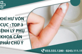 Khí hư vón cục: Top 3 bệnh lý phụ khoa cần phải chú ý!