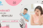 [Bác sỹ chuyên khoa] Giúp bạn nhận biết dấu hiệu bệnh lậu kịp thời